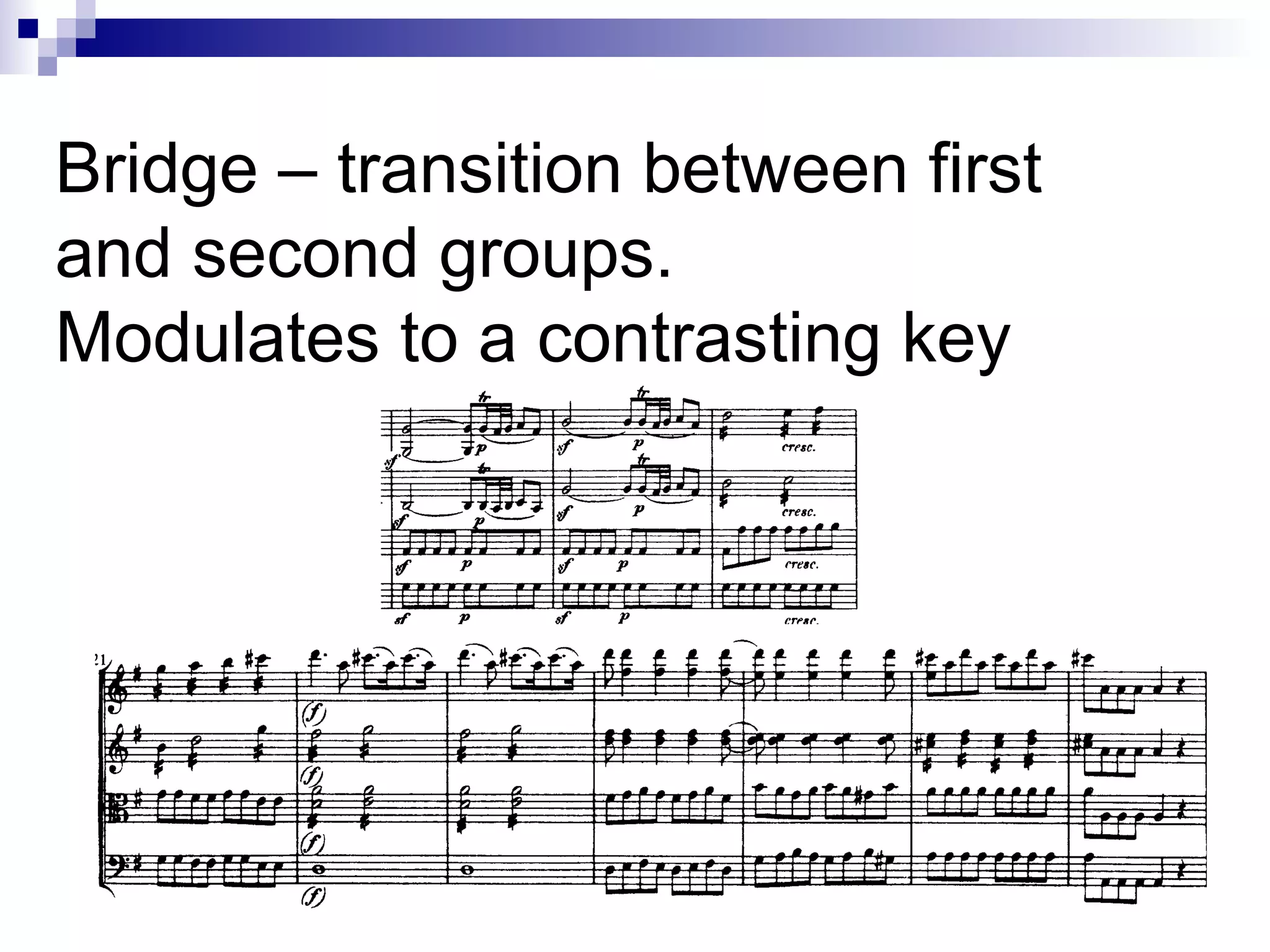 Bridge – transition between first
and second groups.
Modulates to a contrasting key
 