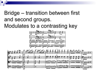Bridge – transition between first
and second groups.
Modulates to a contrasting key
 