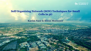 Self Organising Network (SON) Techniques for Small
Cells in 5G
Karim Nasr & Klaus Moessner
 