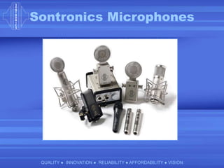 Sontronics Microphones
QUALITY ● INNOVATION ● RELIABILITY ● AFFORDABILITY ● VISION
 