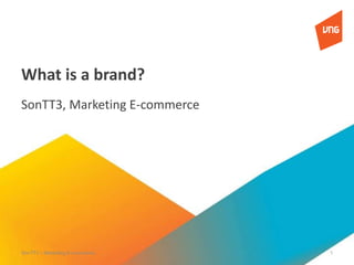 What is a brand?
SonTT3, Marketing E-commerce
SonTT3 – Marketing E-commerce 1
 