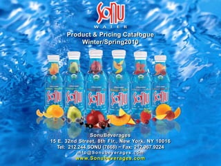 Product & Pricing CatalogueWinter/Spring2010SonuBeverages15 E. 32nd Street, 8th Flr., New York, NY 10016Tel:  212.244.SONU (7668) ~ Fax: 212.967.9224info@Sonubeverages.comwww.Sonubeverages.com