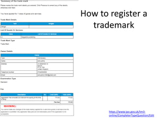 How to register a
trademark
https://www.ipo.gov.uk/tm3-
online/CompleterTypeQuestion/Edit
 