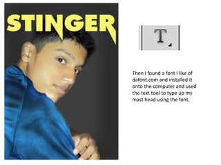 Then I found a font I like of
dafont.com and installed it
onto the computer and used
the text tool to type up my
mast head using the font.
 