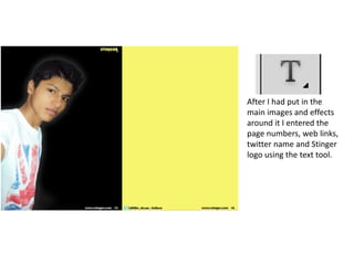 After I had put in the
main images and effects
around it I entered the
page numbers, web links,
twitter name and Stinger
logo using the text tool.
 