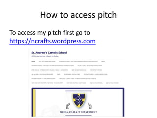 How to access pitch
To access my pitch first go to
https://ncrafts.wordpress.com
 