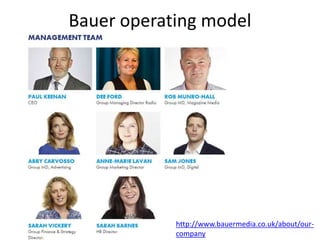 Bauer operating model
http://www.bauermedia.co.uk/about/our-
company
 