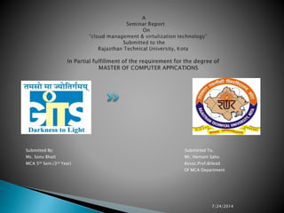 Submitted By: Submitted To.
Ms. Sonu Bhatt Mr. Hemant Sahu
MCA 5th Sem.(3rd Year) Assoc.Prof.&Head
Of MCA Department
7/24/2014
 