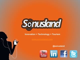 Innovation + Technology + Tourism
www.sonusland.com
@sonusland
 