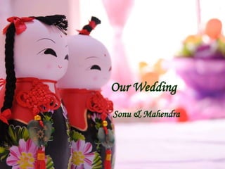 Our Wedding
Sonu & Mahendra
 