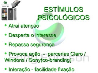 Digital Decade ESTÍMULOS PSICOLÓGICOS Atrai atenção Desperta o interesse Repassa segurança Provoca ação  -  parcerias Claro / Windons / Sony(co-branding) Interação - facilidade fixação 
