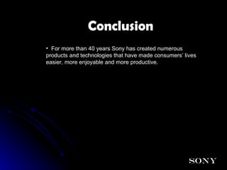 Conclusion For more than 40 years Sony has created numerous products and technologies that have made consumers’ lives easier, more enjoyable and more productive.  SONY 