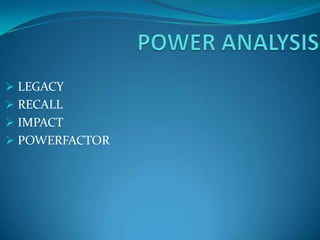  LEGACY
 RECALL
 IMPACT
 POWERFACTOR
 