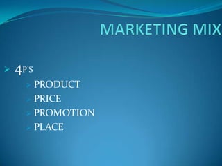    4P’S
       PRODUCT
       PRICE

       PROMOTION

       PLACE
 