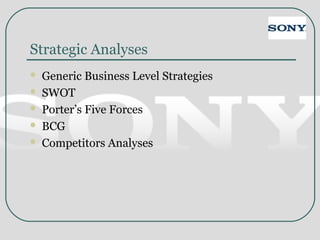 Strategic Analyses
 Generic Business Level Strategies
 SWOT
 Porter’s Five Forces
 BCG
 Competitors Analyses
 