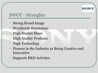 SWOT - Strenghts
 Strong Brand Image
 Worldwide Reputation
 High Market Share
 High Quality Products
 High Technology
 Pioneer in the Industry as Being Creative and
Innovative
 Supports R&D Activites
 