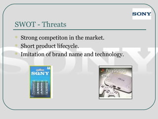 SWOT - Threats
 Strong competiton in the market.
 Short product lifecycle.
 Imitation of brand name and technology.
 