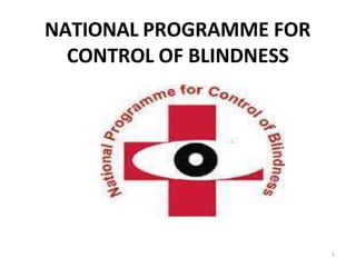 NATIONAL PROGRAMME FOR
CONTROL OF BLINDNESS
1
 