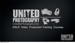 UnitedByPhotography.Com
                            DSLR Video Production Training Courses




Saturday, 14 January 2012
 