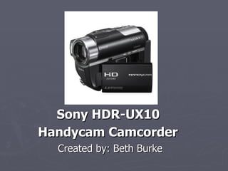 Sony HDR-UX10   Handycam Camcorder   Created by: Beth Burke 