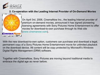 2. Co-operation with the Leading Internet Provider of On-Demand Movies   On April 3rd, 2006, CinemaNow Inc., the leading I...