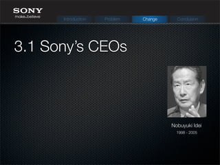3.1 Sony’s CEOs
Nobuyuki Idei
1998 - 2005
Introduction Problem Change Conclusion
 