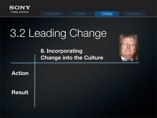 Action
Result
3.2 Leading Change
Introduction Problem Change Conclusion
8. Incorporating
Change into the Culture
 