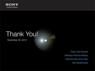 Thank You!
November 30, 2012
Cagri Can Kaynak
Mahesa Krishna Raditya
Muhammad Umer Razi
Nils Niederheide
 