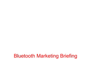 Bluetooth Marketing Briefing 