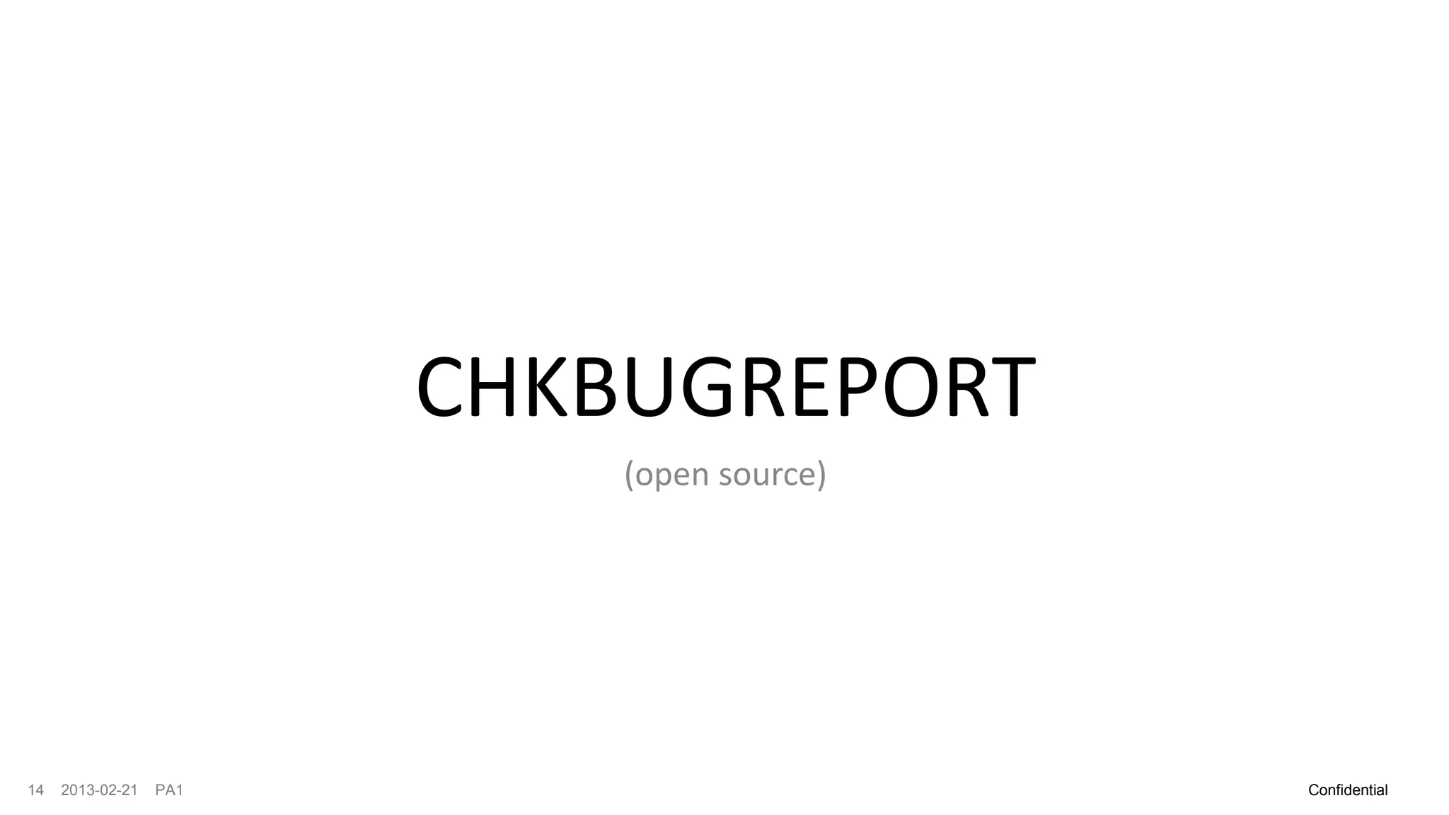 CHKBUGREPORT
                            (open source)




14   2013-02-21   PA1                       Confidential
 