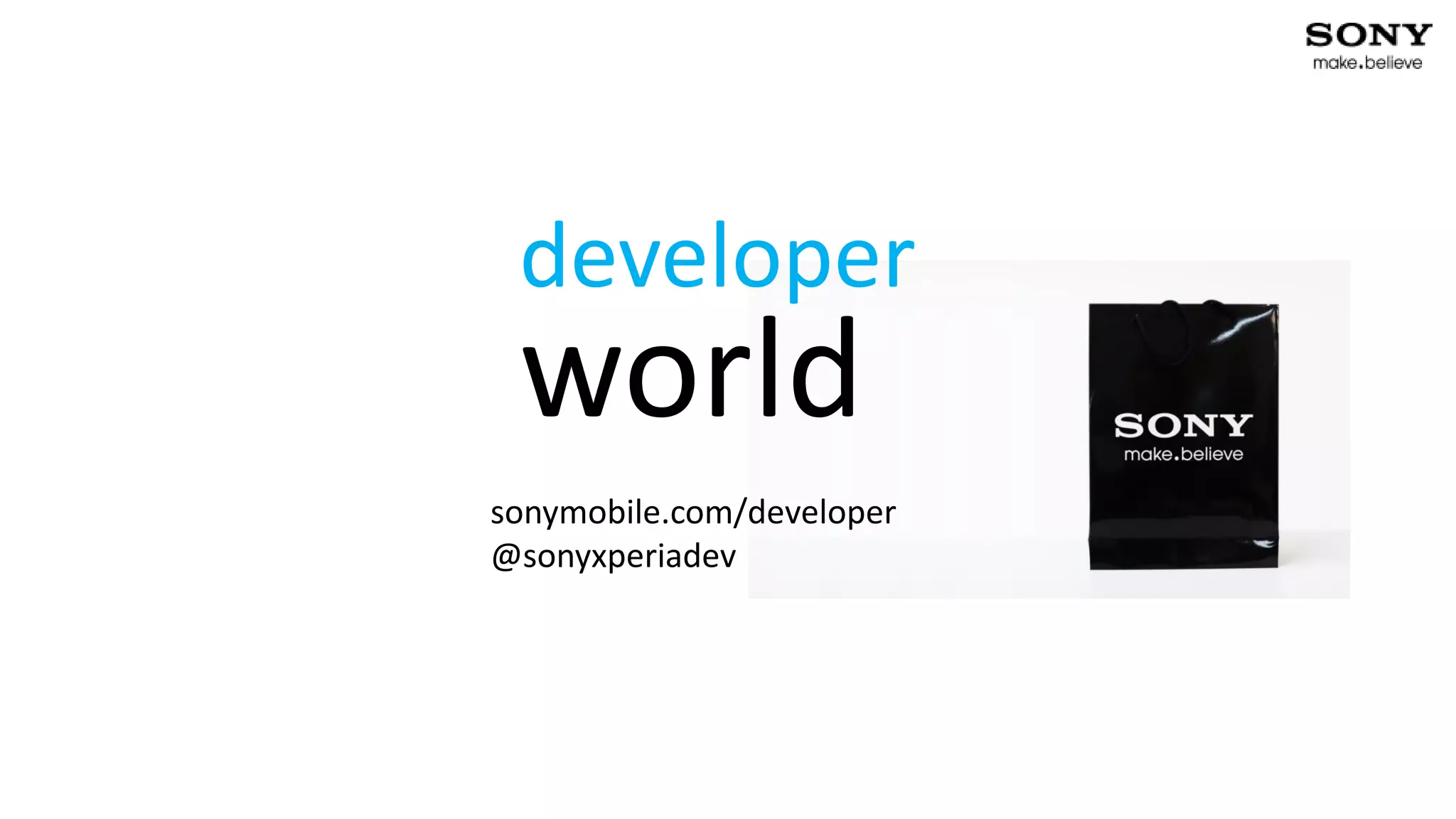 developer
                         world
                        sonymobile.com/developer
                        @sonyxperiadev




26   2013-02-21   PA1                              Confidential
 