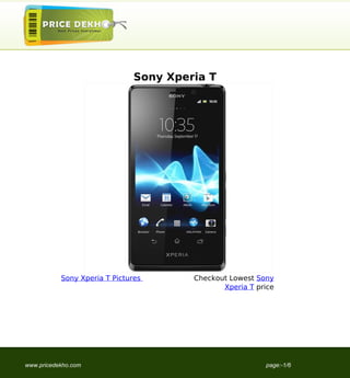 Sony Xperia T




           Sony Xperia T Pictures       Checkout Lowest Sony
                                               Xperia T price




www.pricedekho.com                                        page:-1/6
 