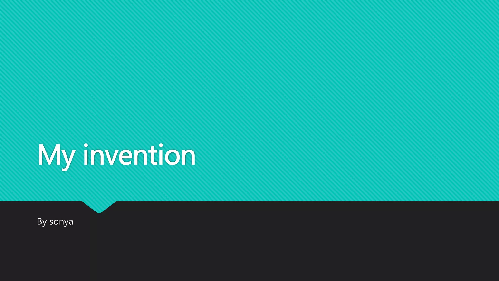 My invention
By sonya
 