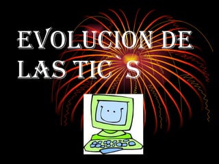 EVOLUCION DE LAS TIC`S 