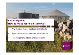 Risk Mitigation
How To Make Your Plan Stand Out
• Any decision maker has to cover his tracks
• A plan with the risks identified will stand out
• Risk mitigation protects all stakeholders
 