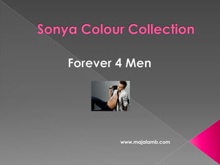 Sonya Colour Collection  Forever 4 Men www.majalamb.com 