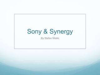 Sony & Synergy
By Stefan Mekki
 