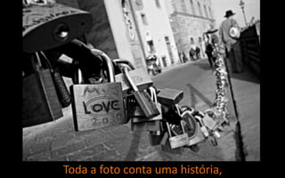 Toda a foto conta uma história,
 