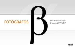 Mais do que um target
FOTÓGRAFOS   É uma ATITUDE
 