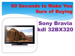 60 Seconds to Make You
        Sure of Buying

         Sony Bravia
         kdl 32BX320
 