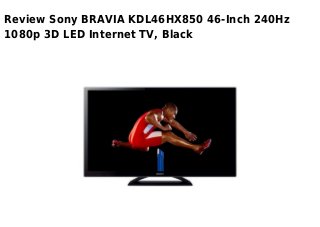 Review Sony BRAVIA KDL46HX850 46-Inch 240Hz
1080p 3D LED Internet TV, Black
 