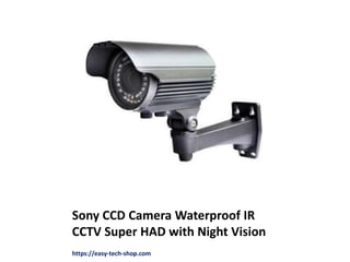 Sony CCD Camera Waterproof IR
CCTV Super HAD with Night Vision
https://easy-tech-shop.com
 