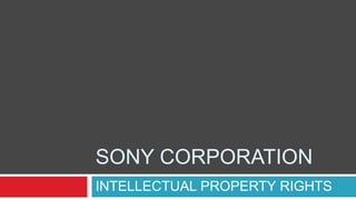 SONY CORPORATION
INTELLECTUAL PROPERTY RIGHTS
 