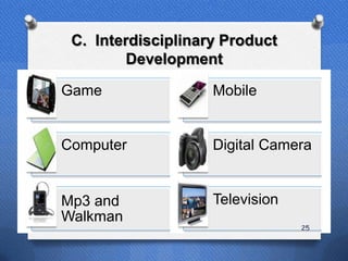 C. Interdisciplinary Product
        Development

Game                Mobile


Computer            Digital Camera


Mp3 and             Television
Walkman
                                 25
 