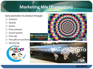 Marketing Mix (Promotion) Sony promotes its product through: Contests Awards Events Press releases Launch parties Print ads Free gifts on purchase Sponsoring 