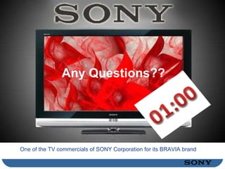 One of the TV commercials of SONY Corporation for its BRAVIA brand Any Questions?? 