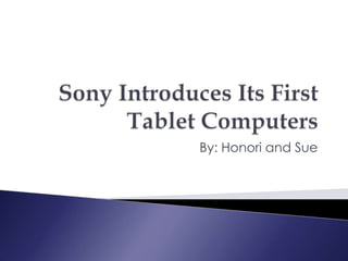 Sony Introduces Its First Tablet Computers By: Honori and Sue 
