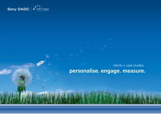 Sony DADC   eBridge
            personalised integrated media




                                                            clients + case studies
                                            personalise. engage. measure.
 