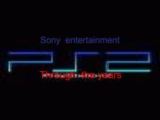 Sony entertainment
Through the years
 