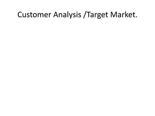 Customer Analysis /Target Market.
 